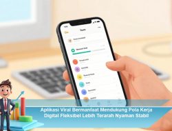 Aplikasi Viral Bermanfaat Mendukung Pola Kerja Digital Fleksibel Lebih Terarah Nyaman Stabil