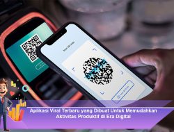 Aplikasi Viral Terbaru yang Dibuat Untuk Memudahkan Aktivitas Produktif di Era Digital