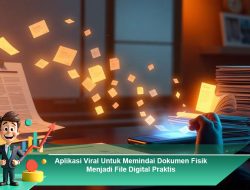 Aplikasi Viral Untuk Memindai Dokumen Fisik Menjadi File Digital Praktis
