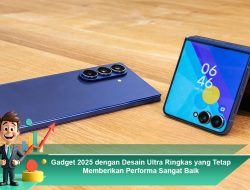 Gadget 2025 dengan Desain Ultra Ringkas yang Tetap Memberikan Performa Sangat Baik