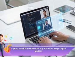 Laptop Andal Untuk Mendukung Rutinitas Kerja Digital Modern