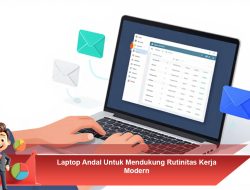 Laptop Andal Untuk Mendukung Rutinitas Kerja Modern