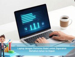 Laptop dengan Performa Stabil untuk Digunakan Bertahun-tahun ke Depan
