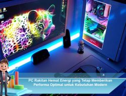 PC Rakitan Hemat Energi yang Tetap Memberikan Performa Optimal untuk Kebutuhan Modern