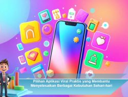 Pilihan Aplikasi Viral Praktis yang Membantu Menyelesaikan Berbagai Kebutuhan Sehari-hari