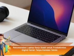 Rekomendasi Laptop Kerja Stabil untuk Produktivitas Digital Harian Tanpa Kendala Teknis