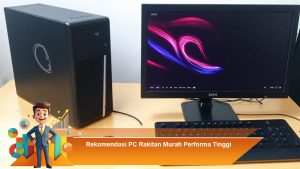 Rekomendasi PC Rakitan Murah Performa Tinggi
