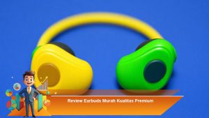Review Earbuds Murah Kualitas Premium