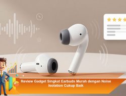 Review Gadget Singkat Earbuds Murah dengan Noise Isolation Cukup Baik