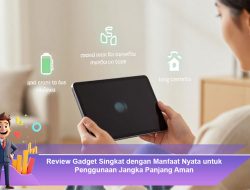 Review Gadget Singkat dengan Manfaat Nyata untuk Penggunaan Jangka Panjang Aman