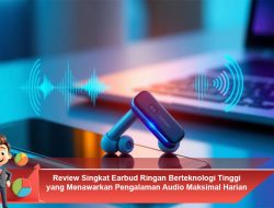 Review Singkat Earbud Ringan Berteknologi Tinggi yang Menawarkan Pengalaman Audio Maksimal Harian