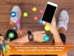 Review Singkat Gadget Terbaru dengan Teknologi Canggih yang Wajib Dicoba Pengguna Modern