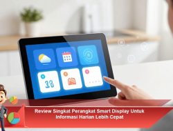 Review Singkat Perangkat Smart Display Untuk Informasi Harian Lebih Cepat