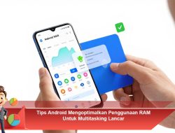 Tips Android Mengoptimalkan Penggunaan RAM Untuk Multitasking Lancar