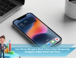 Tips iPhone Mengatur Mode Fokus Untuk Mengurangi Gangguan Digital Sehari Hari Kerja