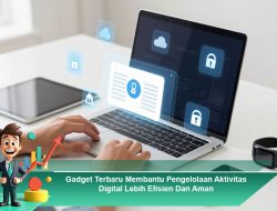 Gadget Terbaru Membantu Pengelolaan Aktivitas Digital Lebih Efisien dan Aman