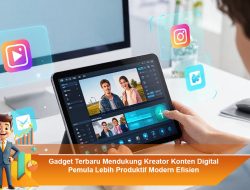 Gadget Terbaru Mendukung Kreator Konten Digital Pemula Lebih Produktif Modern Efisien