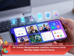 HP Terbaru Mengutamakan Stabilitas Performa Untuk Aktivitas Digital Intensif Harian