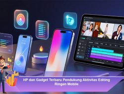 HP dan Gadget Terbaru Pendukung Aktivitas Editing Ringan Mobile