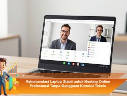 Rekomendasi Laptop Stabil untuk Meeting Online Profesional Tanpa Gangguan Koneksi Teknis