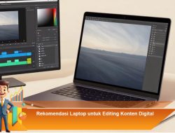 Rekomendasi Laptop untuk Editing Konten Digital