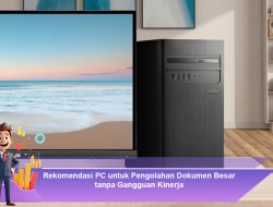 Rekomendasi PC untuk Pengolahan Dokumen Besar tanpa Gangguan Kinerja