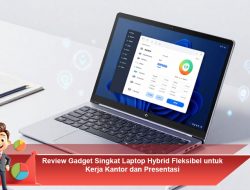 Review Gadget Singkat: Laptop Hybrid Fleksibel untuk Kerja Kantor dan Presentasi
