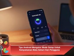Tips Android Mengatur Mode Gelap Untuk Kenyamanan Mata Sehari Hari Pengguna