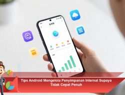 Tips Android Mengelola Penyimpanan Internal Supaya Tidak Cepat Penuh